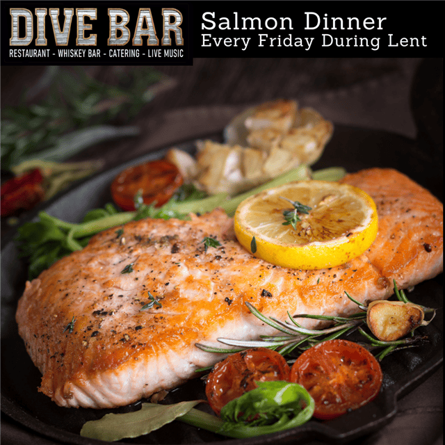 Salmon dinner every Friday during lent at Dive Bar